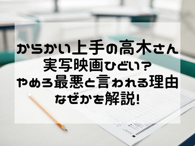 からかい上手の高木さん実写映画ひどい？やめろ最悪と言われる理由なぜかを解説！