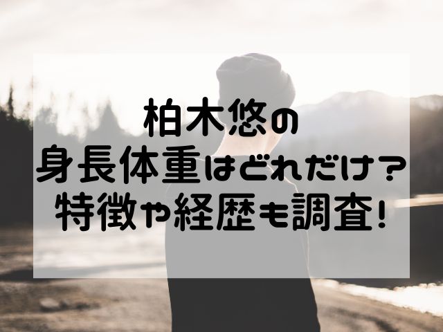 柏木悠の身長体重はどれだけ？特徴や経歴も調査！